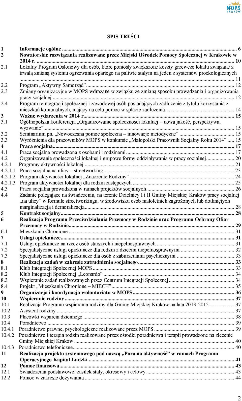 2 Program Aktywny Samorząd... 12 2.3 Zmiany organizacyjne w MOPS wdrażane w związku ze zmianą sposobu prowadzenia i organizowania pracy socjalnej... 12 2.4 Program reintegracji społecznej i zawodowej osób posiadających zadłużenie z tytułu korzystania z mieszkań komunalnych, mający na celu pomoc w spłacie zadłużenia.
