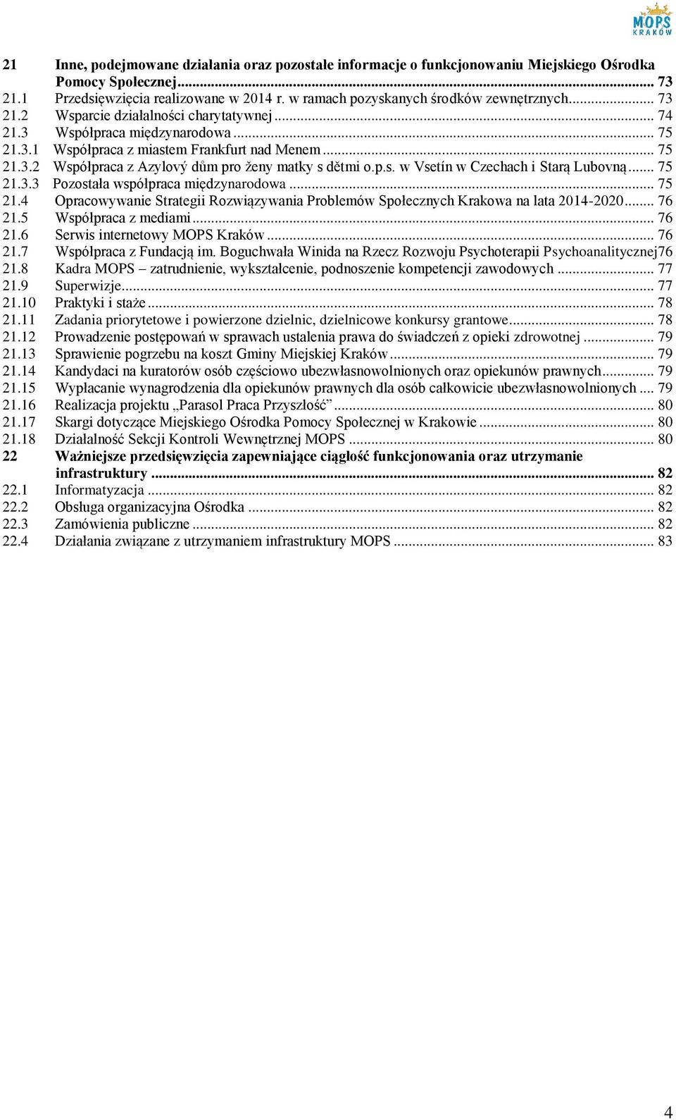 p.s. w Vsetín w Czechach i Starą Lubovną... 75 21.3.3 Pozostała współpraca międzynarodowa... 75 21.4 Opracowywanie Strategii Rozwiązywania Problemów Społecznych Krakowa na lata 2014-2020... 76 21.