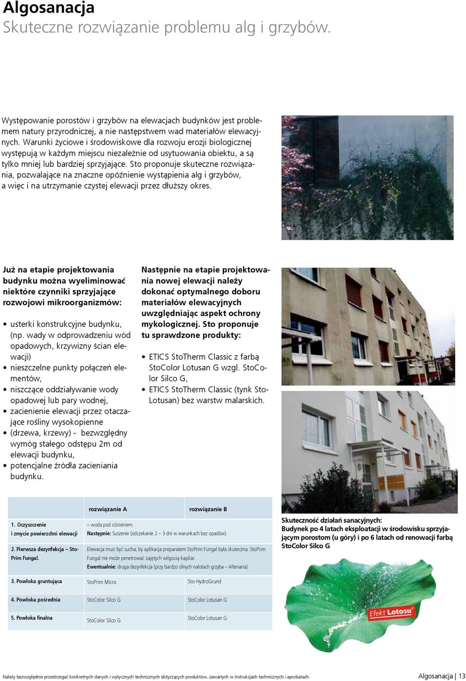 Sto proponuje skuteczne rozwiązania, pozwalające na znaczne opóźnienie wystąpienia alg i grzybów, a więc i na utrzymanie czystej elewacji przez dłuższy okres.