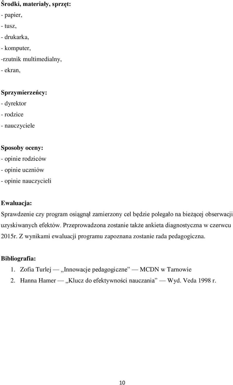 bieżącej obserwacji uzyskiwanych efektów. Przeprowadzona zostanie także ankieta diagnostyczna w czerwcu 2015r.