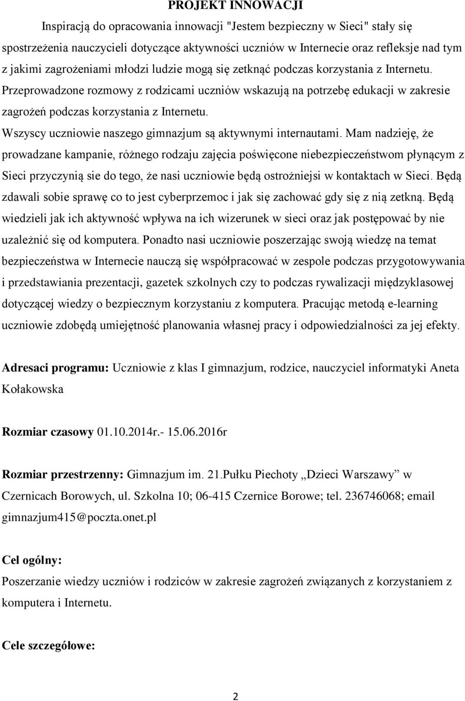 Przeprowadzone rozmowy z rodzicami uczniów wskazują na potrzebę edukacji w zakresie zagrożeń podczas korzystania z Internetu. Wszyscy uczniowie naszego gimnazjum są aktywnymi internautami.