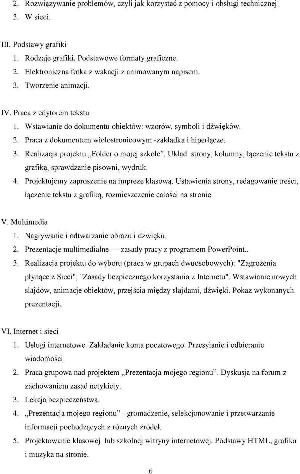 Praca z dokumentem wielostronicowym -zakładka i hiperłącze. 3. Realizacja projektu Folder o mojej szkole. Układ strony, kolumny, łączenie tekstu z grafiką, sprawdzanie pisowni, wydruk. 4.