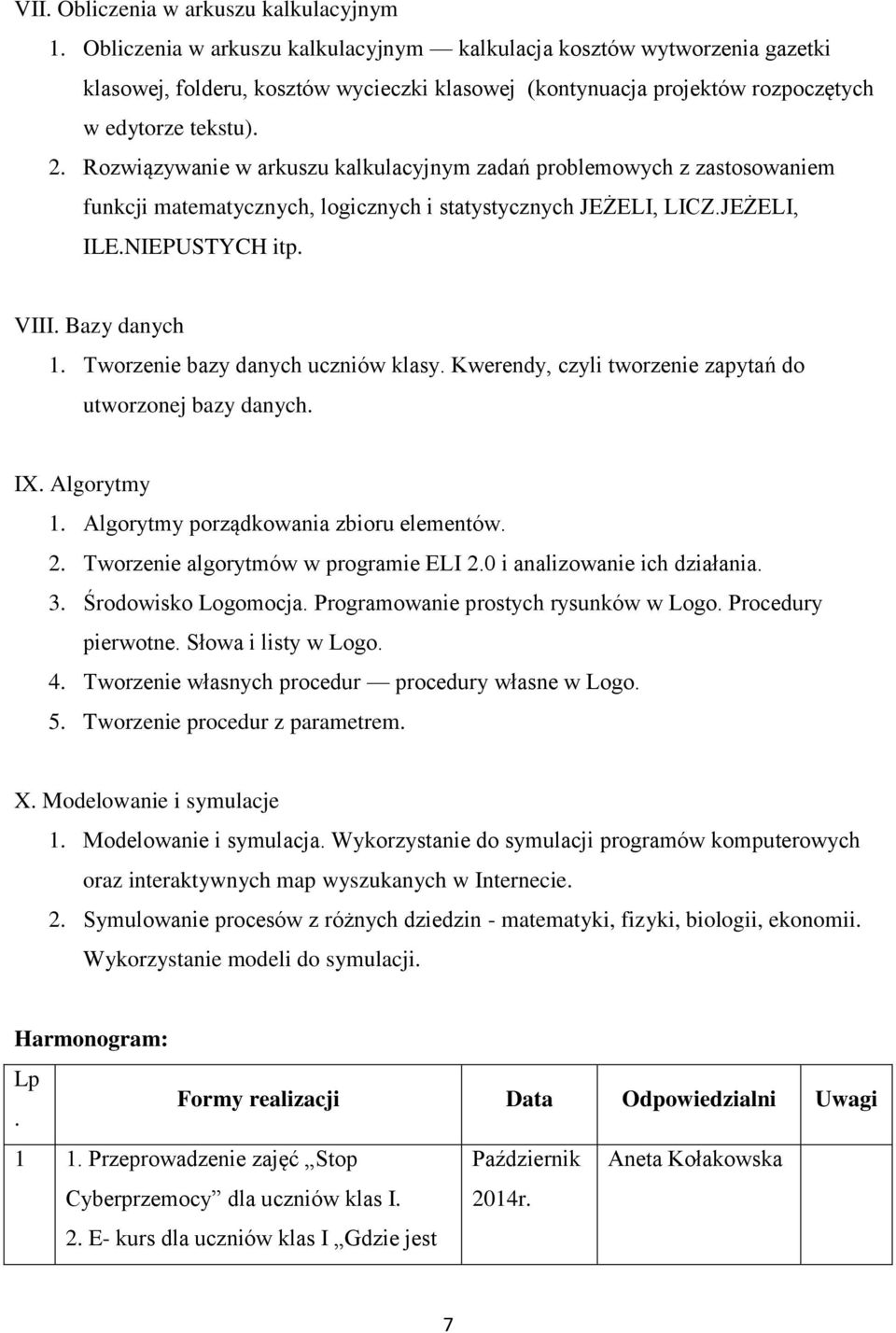 Rozwiązywanie w arkuszu kalkulacyjnym zadań problemowych z zastosowaniem funkcji matematycznych, logicznych i statystycznych JEŻELI, LICZ.JEŻELI, ILE.NIEPUSTYCH itp. VIII. Bazy danych 1.