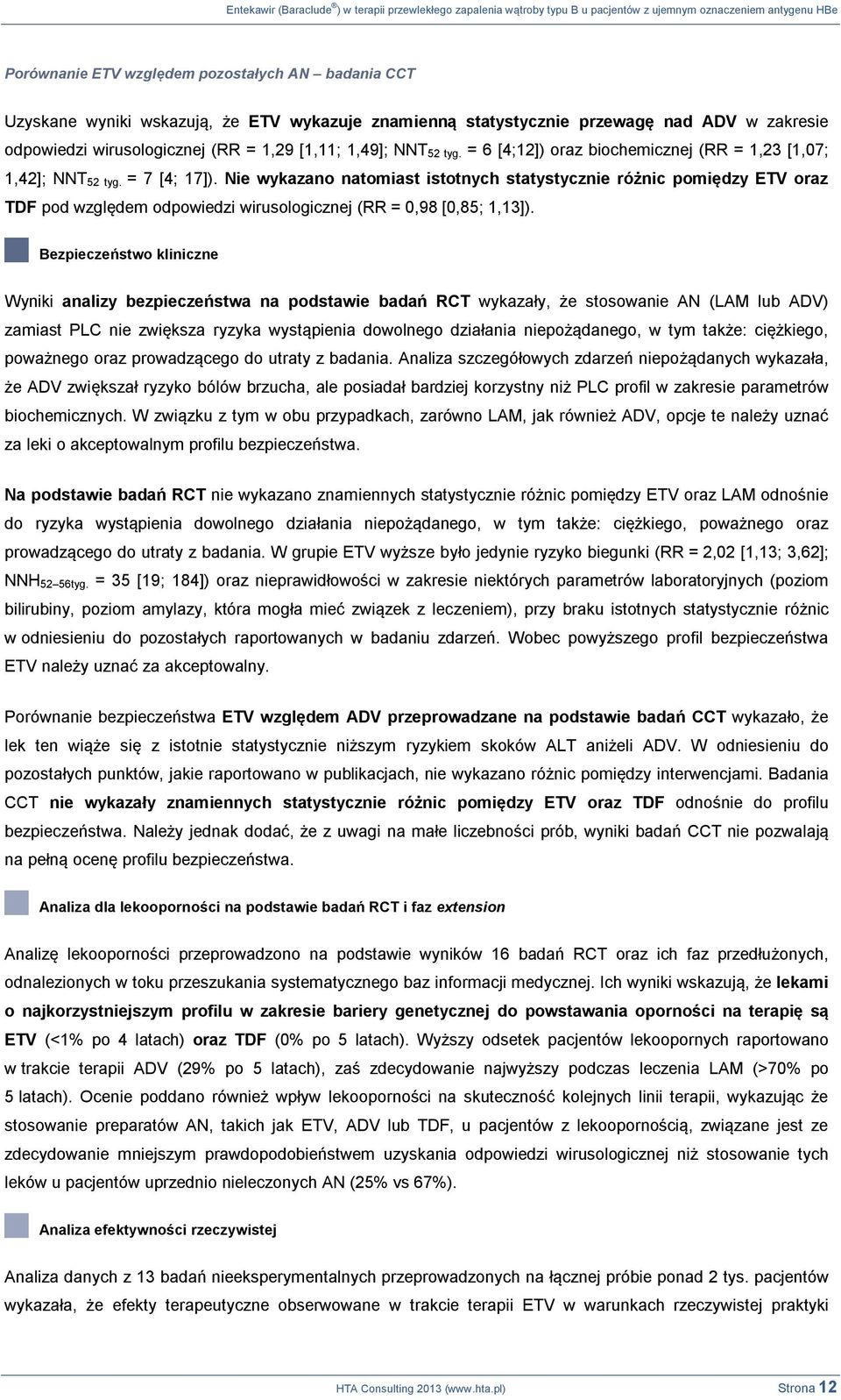 = 7 [4; 17]). Nie wykazano natomiast istotnych statystycznie różnic pomiędzy ETV oraz TDF pod względem odpowiedzi wirusologicznej (RR = 0,98 [0,85; 1,13]).