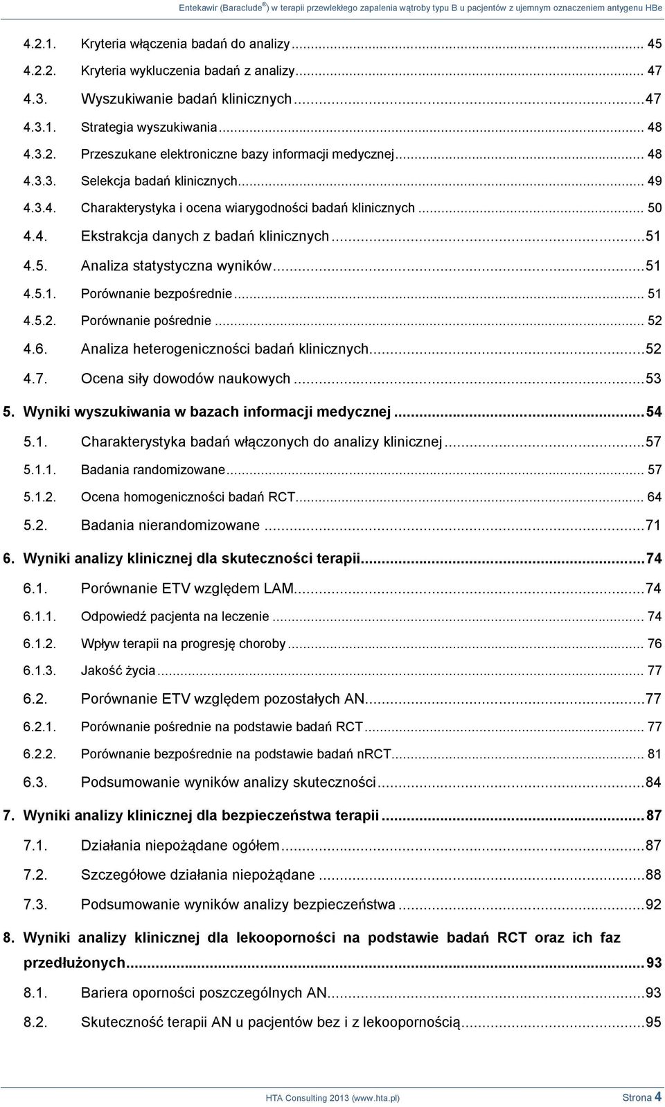.. 50 4.4. Ekstrakcja danych z badań klinicznych... 51 4.5. Analiza statystyczna wyników... 51 4.5.1. Porównanie bezpośrednie... 51 4.5.2. Porównanie pośrednie... 52 4.6.