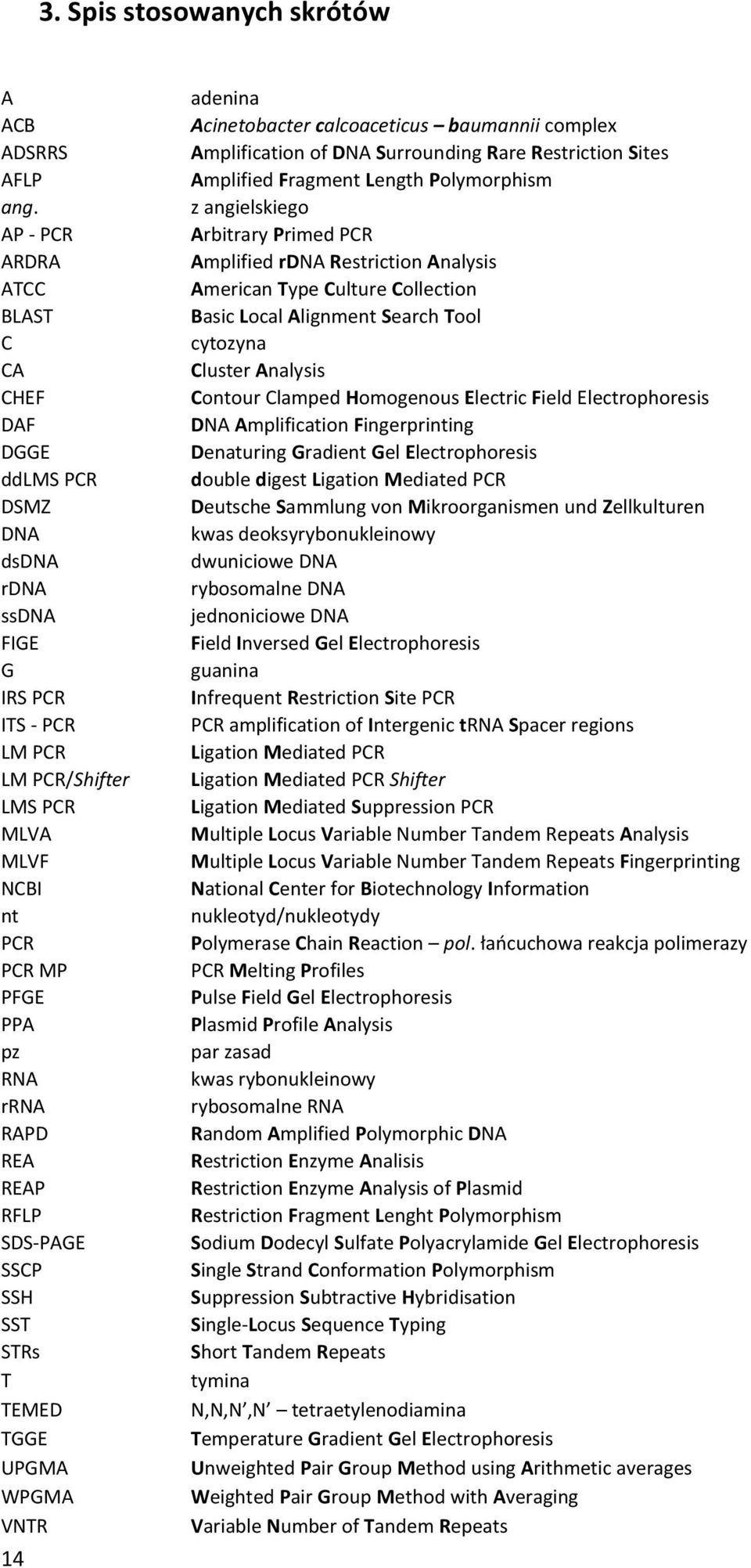 RFLP SDS-PAGE SSCP SSH SST STRs T TEMED TGGE UPGMA WPGMA VNTR 14 adenina Acinetobacter calcoaceticus baumannii complex Amplification of DNA Surrounding Rare Restriction Sites Amplified Fragment