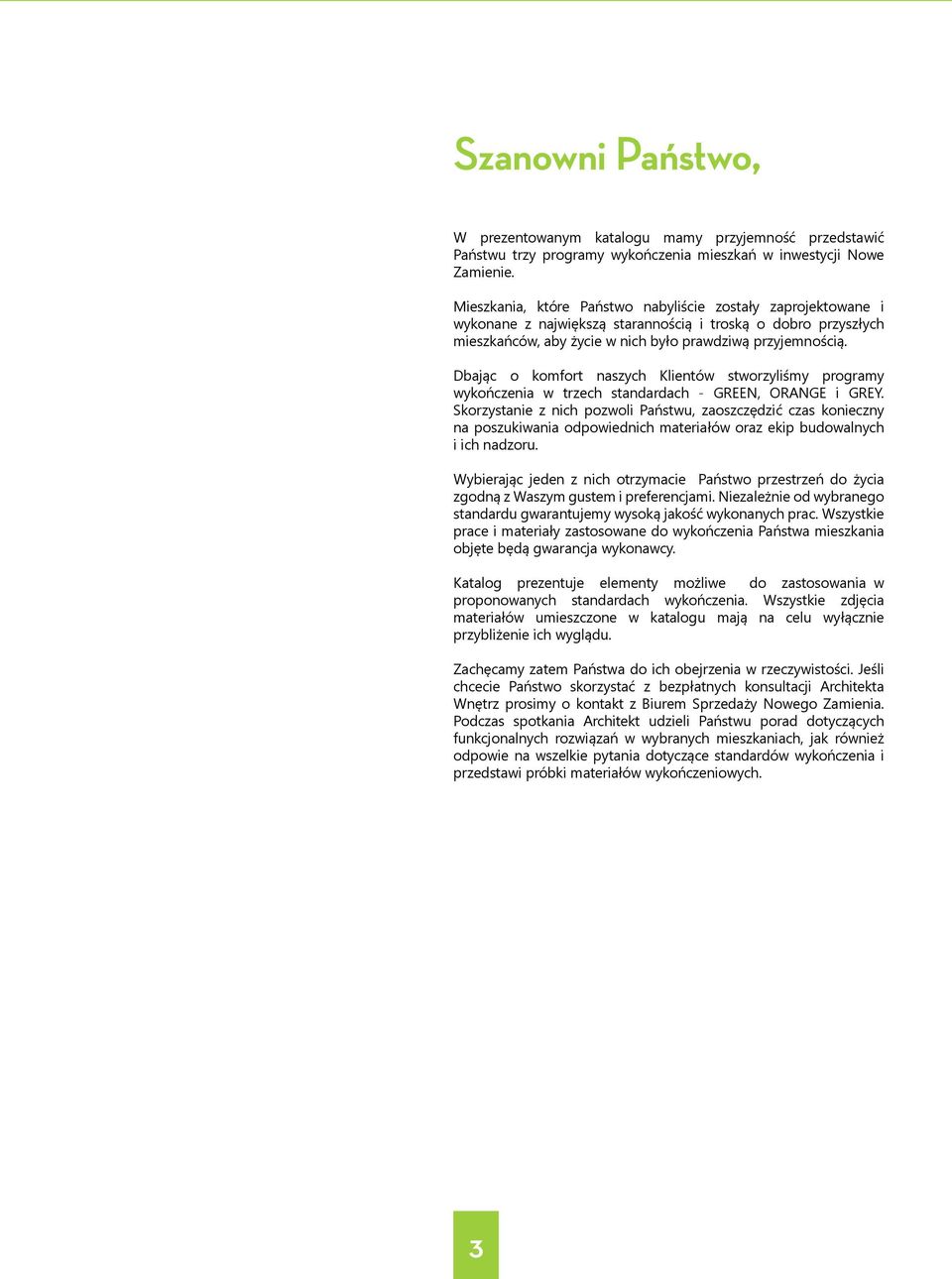 Dbając o komfort naszych Klientów stworzyliśmy programy wykończenia w trzech standardach - GREEN, ORANGE i GREY.