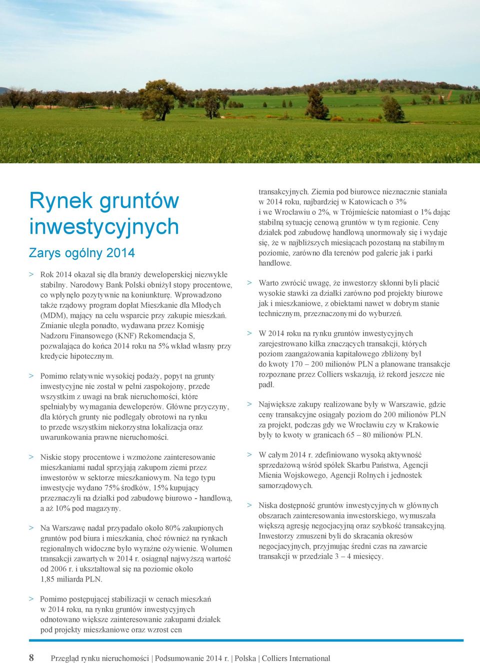 Zmianie uległa ponadto, wydawana przez Komisję Nadzoru Finansowego (KNF) Rekomendacja S, pozwalająca do końca 2014 roku na 5% wkład własny przy kredycie hipotecznym.