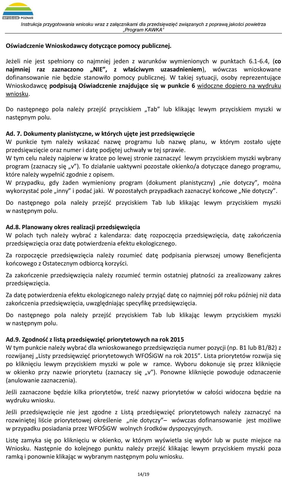 W takiej sytuacji, osoby reprezentujące Wnioskodawcę podpisują Oświadczenie znajdujące się w punkcie 6 widoczne dopiero na wydruku wniosku.