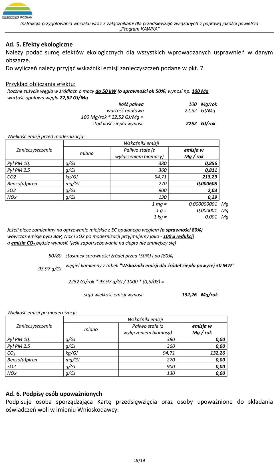 100 Mg wartość opałowa węgla 22,52 GJ/Mg Ilość paliwa wartość opałowa 100 Mg/rok * 22,52 GJ/Mg = stąd ilość ciepła wynosi: 100 Mg/rok 22,52 GJ/Mg 2252 GJ/rok Wielkość emisji przed modernizacją: