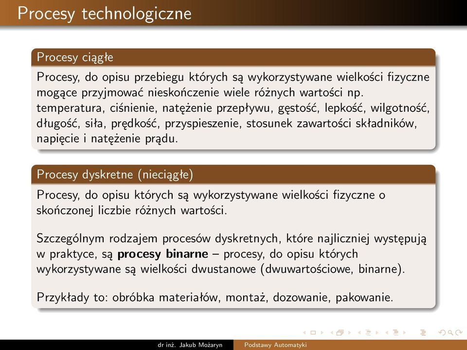 Procesy dyskretne (nieciągłe) Procesy, do opisu których są wykorzystywane wielkości fizyczne o skończonej liczbie różnych wartości.