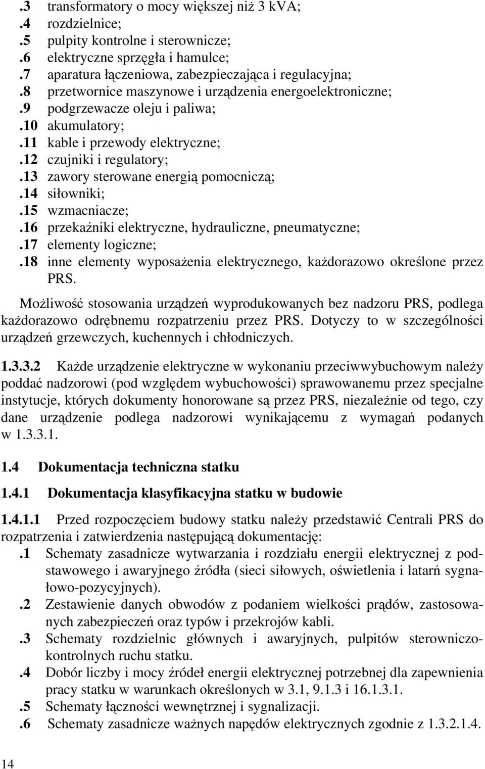13 zawory sterowane energią pomocniczą;.14 siłowniki;.15 wzmacniacze;.16 przekaźniki elektryczne, hydrauliczne, pneumatyczne;.17 elementy logiczne;.