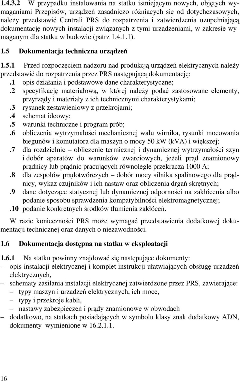 zatwierdzenia uzupełniającą dokumentację nowych instalacji związanych z tymi urządzeniami, w zakresie wymaganym dla statku w budowie (patrz 1.4.1.1). 1.5 