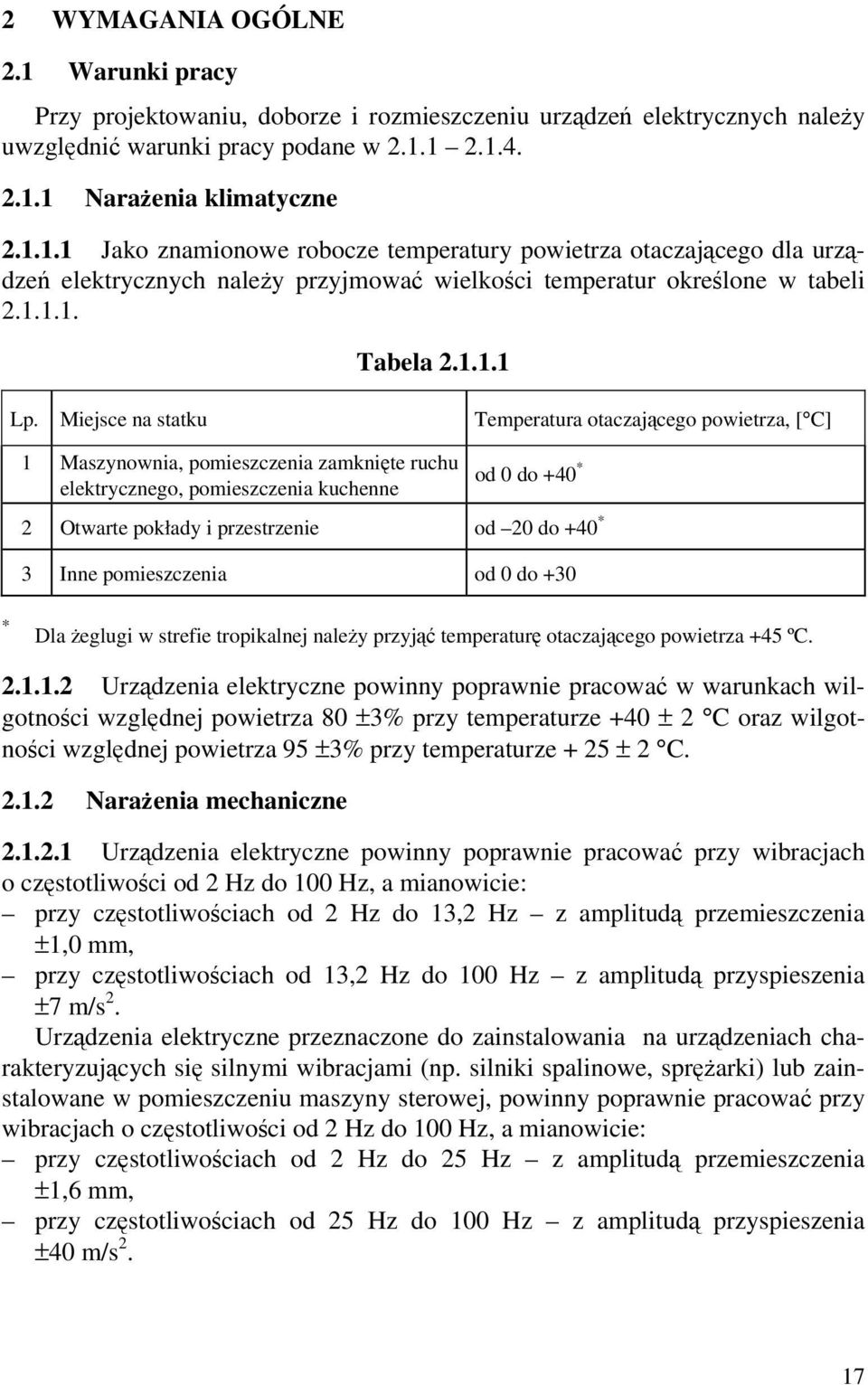 Miejsce na statku Temperatura otaczającego powietrza, [ C] 1 Maszynownia, pomieszczenia zamknięte ruchu elektrycznego, pomieszczenia kuchenne od0do+40 * 2 Otwarte pokłady i przestrzenie od 20 do +40