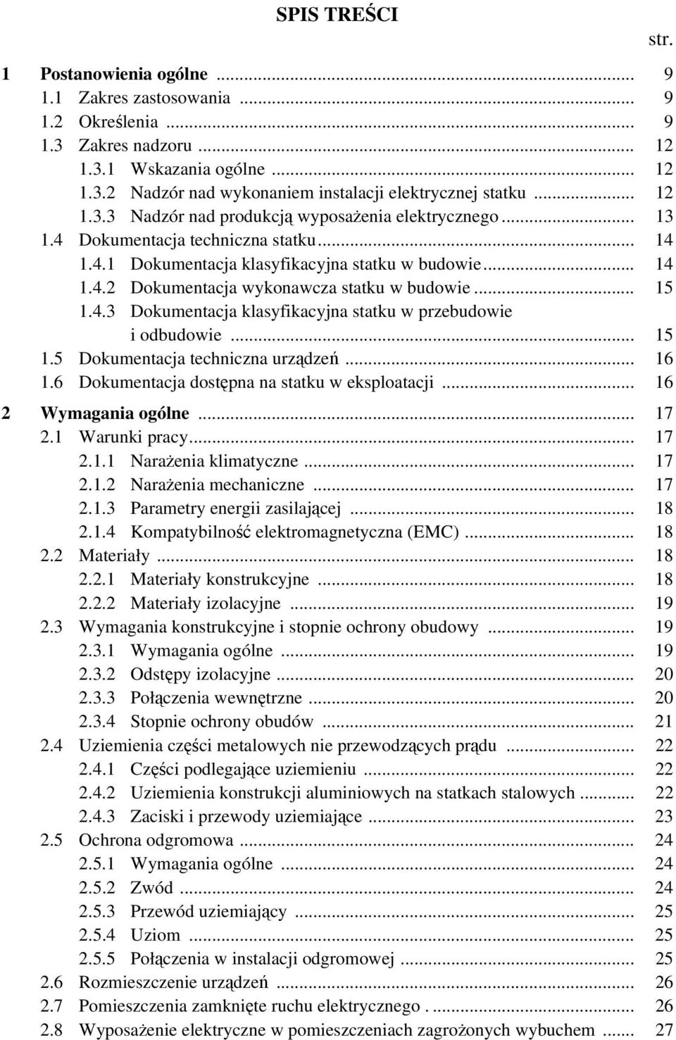 .. 15 1.4.3 Dokumentacja klasyfikacyjna statku w przebudowie i odbudowie... 15 1.5 Dokumentacja techniczna urządzeń... 16 1.6 Dokumentacja dostępna na statku w eksploatacji... 16 2 Wymagania ogólne.