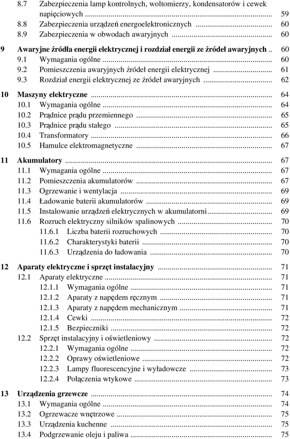 3 Rozdział energii elektrycznej ze źródeł awaryjnych... 62 10 Maszyny elektryczne... 64 10.1 Wymagania ogólne... 64 10.2 Prądnice prądu przemiennego... 65 10.3 Prądnice prądu stałego... 65 10.4 Transformatory.