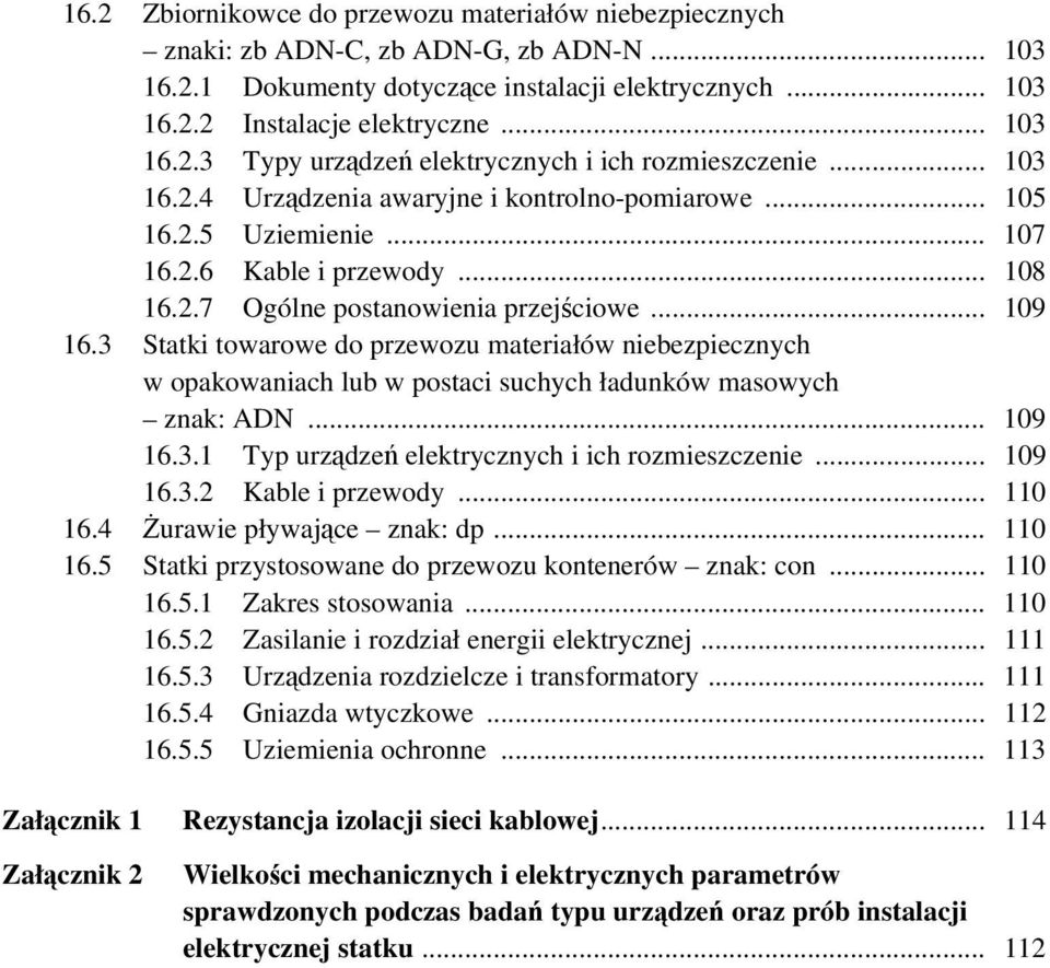 3 Statki towarowe do przewozu materiałów niebezpiecznych w opakowaniach lub w postaci suchych ładunków masowych znak: ADN... 109 16.3.1 Typ urządzeń elektrycznych i ich rozmieszczenie... 109 16.3.2 Kable i przewody.