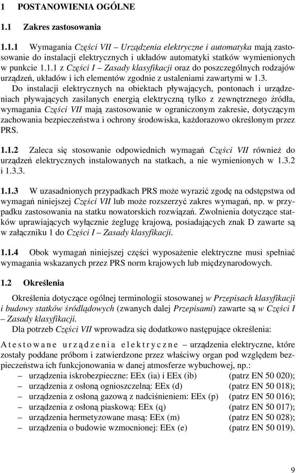 Do instalacji elektrycznych na obiektach pływających, pontonach i urządzeniach pływających zasilanych energią elektryczną tylko z zewnętrznego źródła, wymagania Części VII mają zastosowanie w