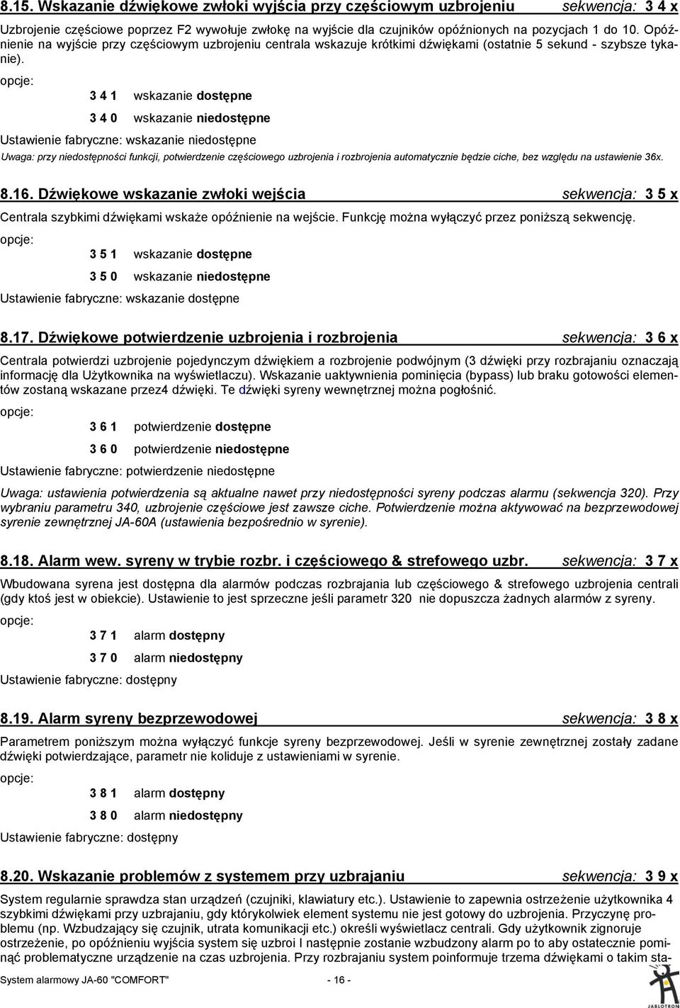 opcje: 3 4 1 wskazanie dostępne 3 4 0 wskazanie niedostępne Ustawienie fabryczne: wskazanie niedostępne Uwaga: przy niedostępności funkcji, potwierdzenie częściowego uzbrojenia i rozbrojenia