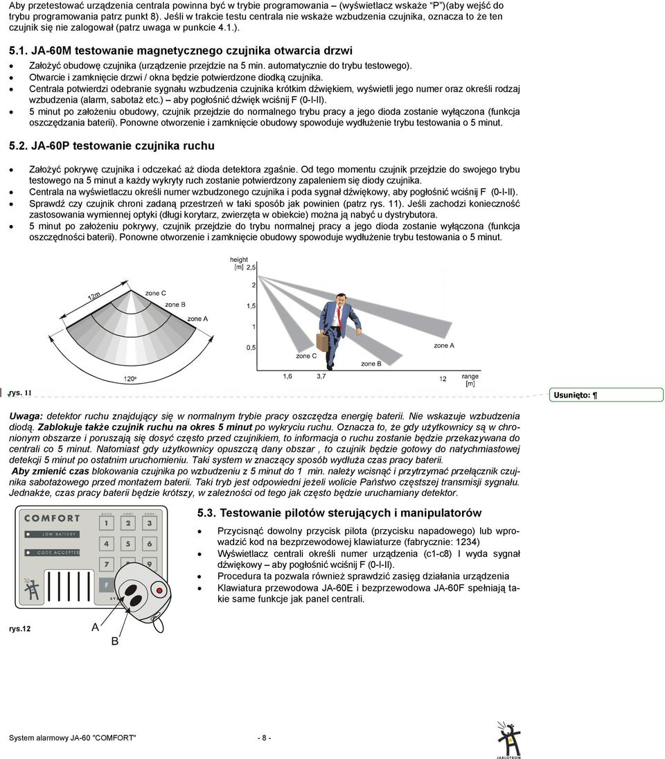 ). 5.1. JA-60M testowanie magnetycznego czujnika otwarcia drzwi Założyć obudowę czujnika (urządzenie przejdzie na 5 min. automatycznie do trybu testowego).