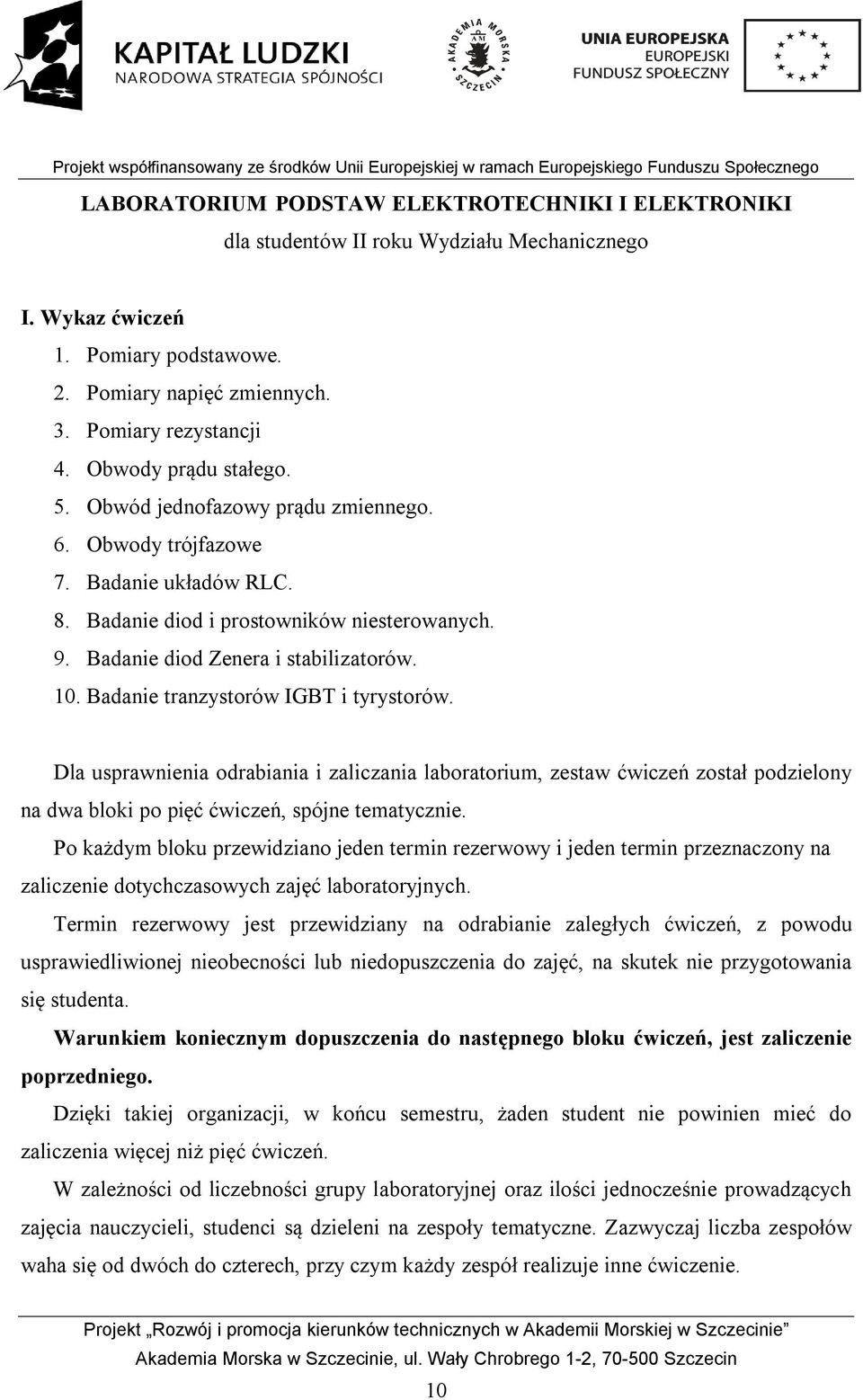 Badanie tranzystorów IGBT i tyrystorów. Dla usprawnienia odrabiania i zaliczania laboratorium, zestaw ćwiczeń został podzielony na dwa bloki po pięć ćwiczeń, spójne tematycznie.