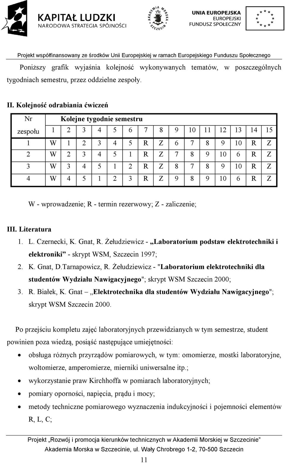 Z 4 W 4 5 1 2 3 R Z 9 8 9 10 6 R Z W - wprowadzenie; R - termin rezerwowy; Z - zaliczenie; III. Literatura 1. L. Czernecki, K. Gnat, R.