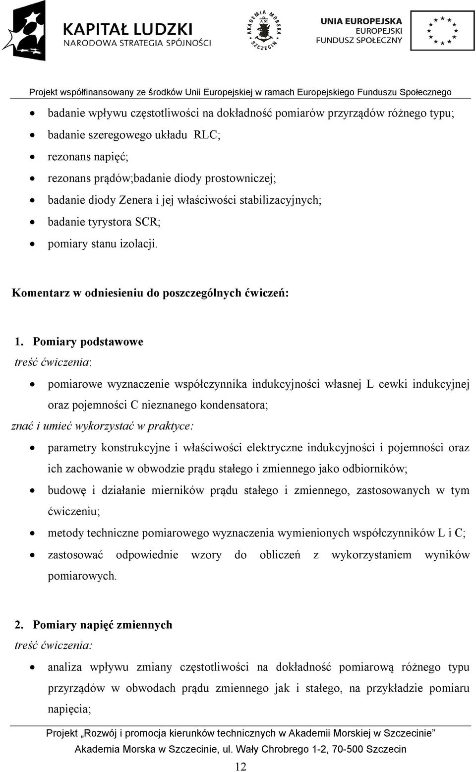 Pomiary podstawowe treść ćwiczenia: pomiarowe wyznaczenie współczynnika indukcyjności własnej L cewki indukcyjnej oraz pojemności C nieznanego kondensatora; znać i umieć wykorzystać w praktyce: