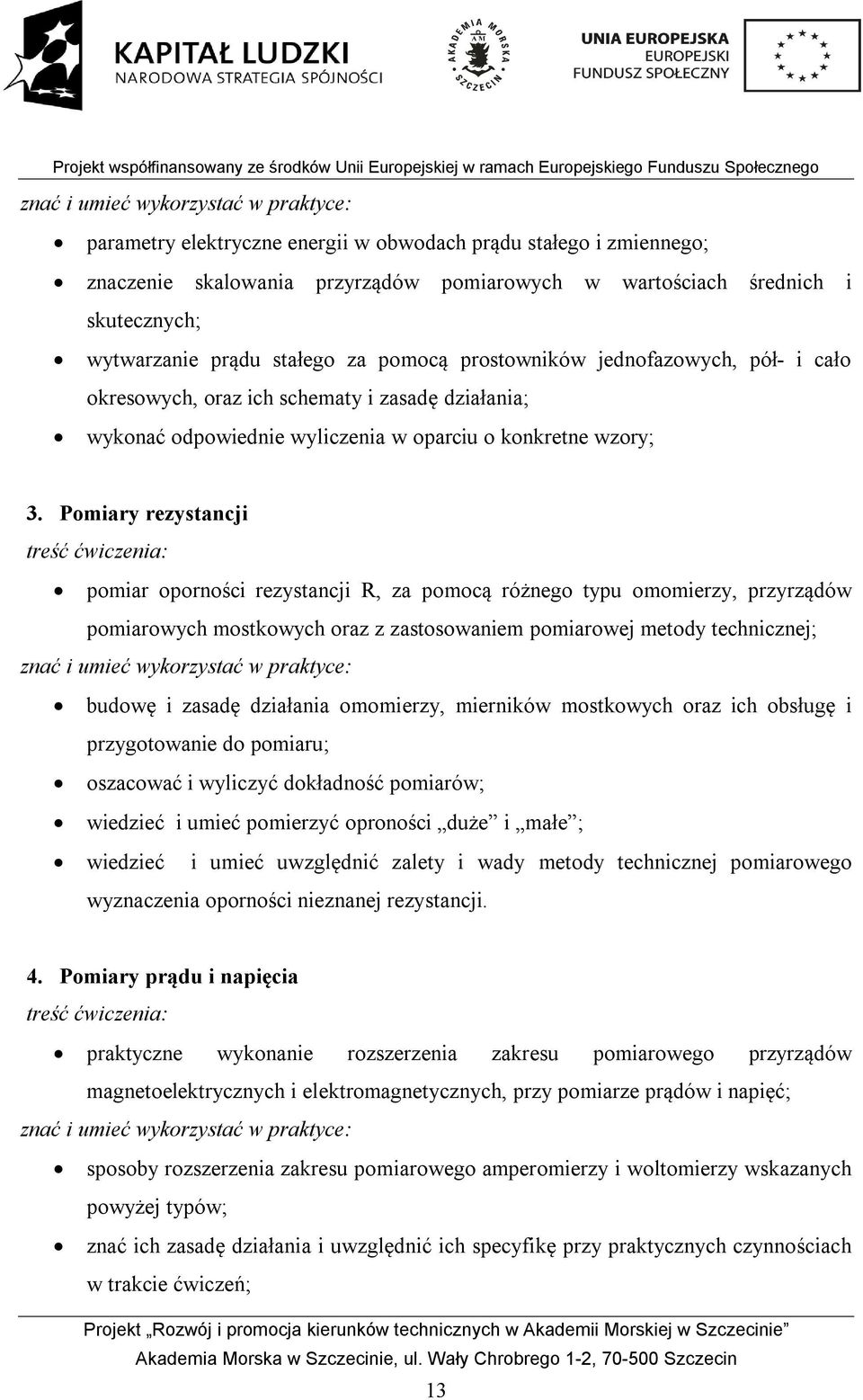 Pomiary rezystancji treść ćwiczenia: pomiar oporności rezystancji R, za pomocą różnego typu omomierzy, przyrządów pomiarowych mostkowych oraz z zastosowaniem pomiarowej metody technicznej; znać i