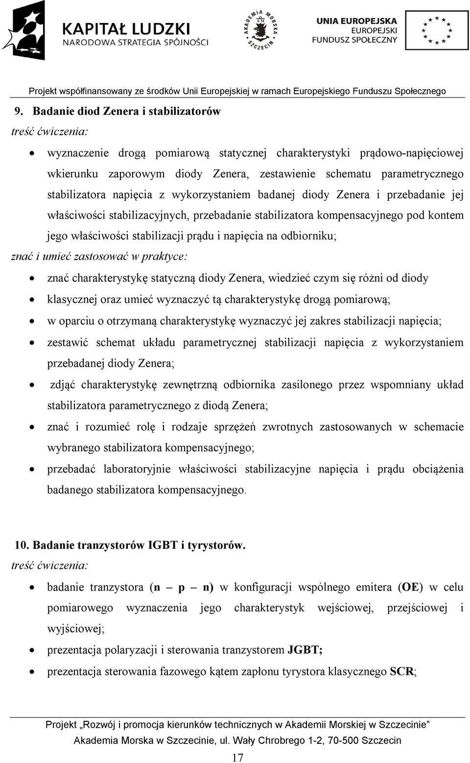 stabilizacji prądu i napięcia na odbiorniku; znać i umieć zastosować w praktyce: znać charakterystykę statyczną diody Zenera, wiedzieć czym się różni od diody klasycznej oraz umieć wyznaczyć tą