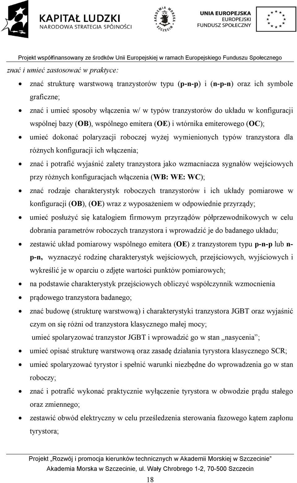 znać i potrafić wyjaśnić zalety tranzystora jako wzmacniacza sygnałów wejściowych przy różnych konfiguracjach włączenia (WB: WE: WC); znać rodzaje charakterystyk roboczych tranzystorów i ich układy