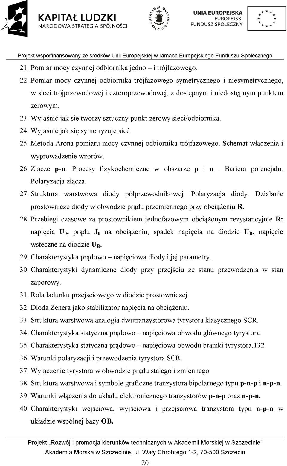 Wyjaśnić jak się tworzy sztuczny punkt zerowy sieci/odbiornika. 24. Wyjaśnić jak się symetryzuje sieć. 25. Metoda Arona pomiaru mocy czynnej odbiornika trójfazowego.