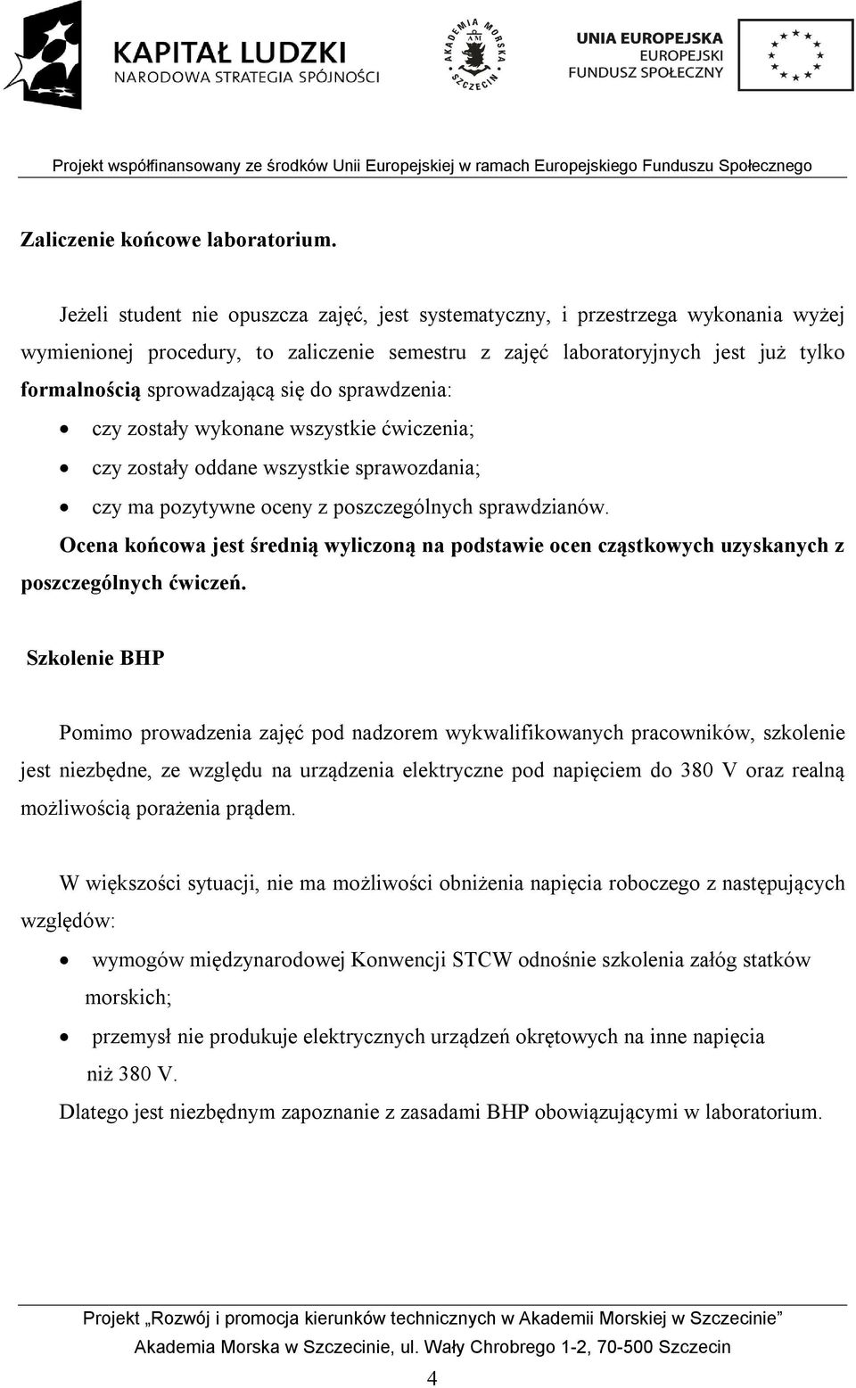 się do sprawdzenia: czy zostały wykonane wszystkie ćwiczenia; czy zostały oddane wszystkie sprawozdania; czy ma pozytywne oceny z poszczególnych sprawdzianów.