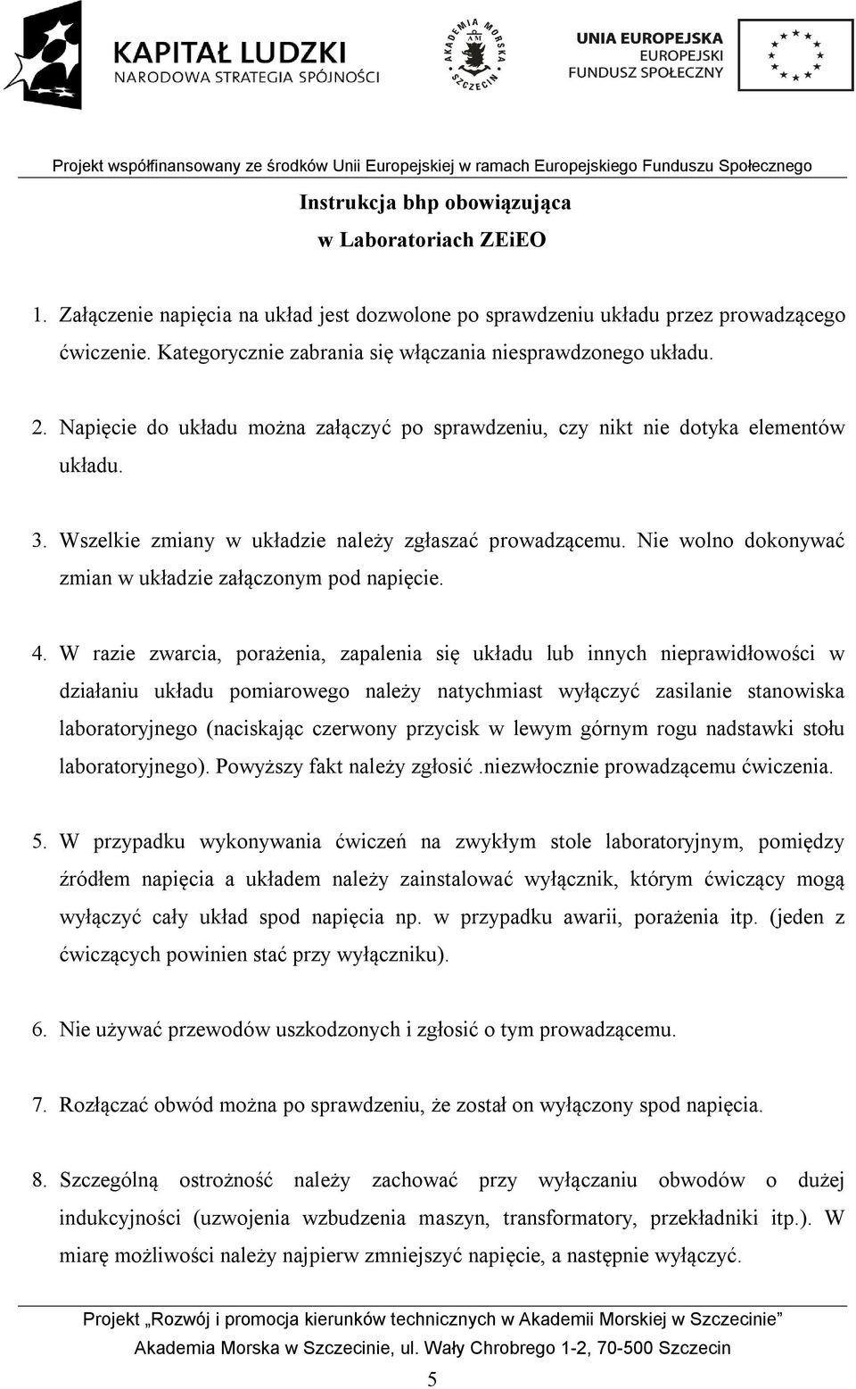 Wszelkie zmiany w układzie należy zgłaszać prowadzącemu. Nie wolno dokonywać zmian w układzie załączonym pod napięcie. 4.