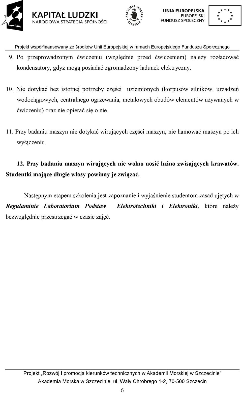 nie. 11. Przy badaniu maszyn nie dotykać wirujących części maszyn; nie hamować maszyn po ich wyłączeniu. 12. Przy badaniu maszyn wirujących nie wolno nosić luźno zwisających krawatów.