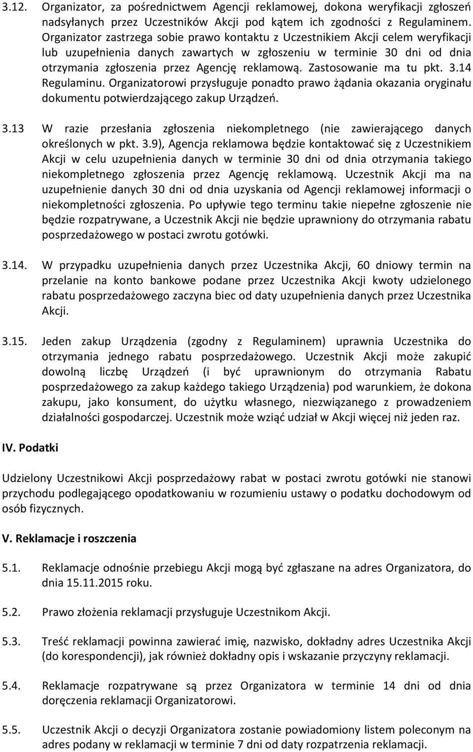 reklamową. Zastosowanie ma tu pkt. 3.14 Regulaminu. Organizatorowi przysługuje ponadto prawo żądania okazania oryginału dokumentu potwierdzającego zakup Urządzeń. 3.13 W razie przesłania zgłoszenia niekompletnego (nie zawierającego danych określonych w pkt.
