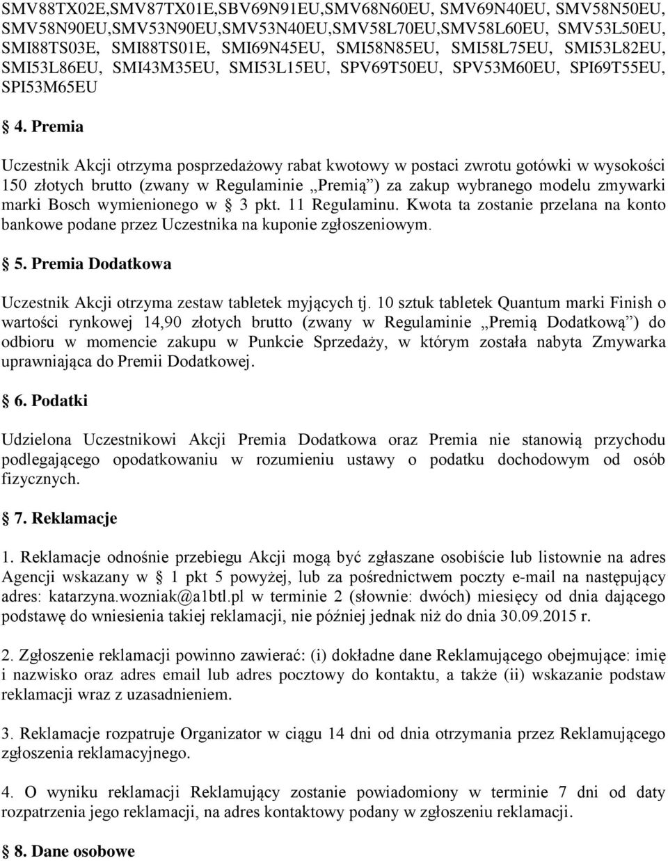 Premia Uczestnik Akcji otrzyma posprzedażowy rabat kwotowy w postaci zwrotu gotówki w wysokości 150 złotych brutto (zwany w Regulaminie Premią ) za zakup wybranego modelu zmywarki marki Bosch