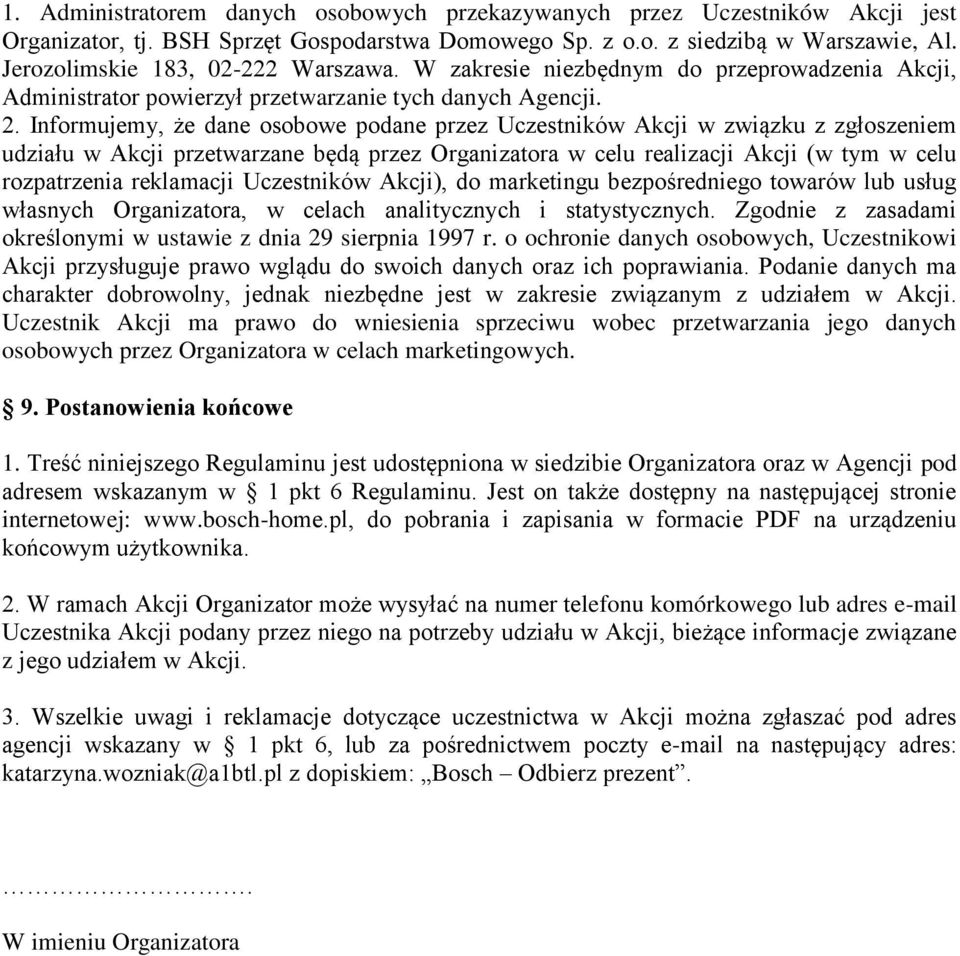 Informujemy, że dane osobowe podane przez Uczestników Akcji w związku z zgłoszeniem udziału w Akcji przetwarzane będą przez Organizatora w celu realizacji Akcji (w tym w celu rozpatrzenia reklamacji