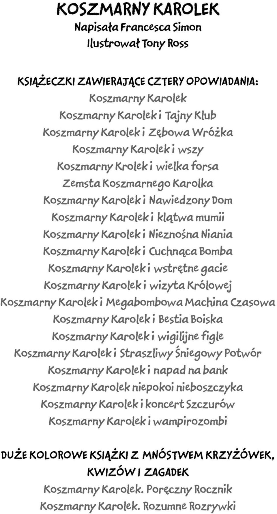 Cuchnąca Bomba Koszmarny Karolek i wstrętne gacie Koszmarny Karolek i wizyta Królowej Koszmarny Karolek i Megabombowa Machina Czasowa Koszmarny Karolek i Bestia Boiska Koszmarny Karolek i wigilijne