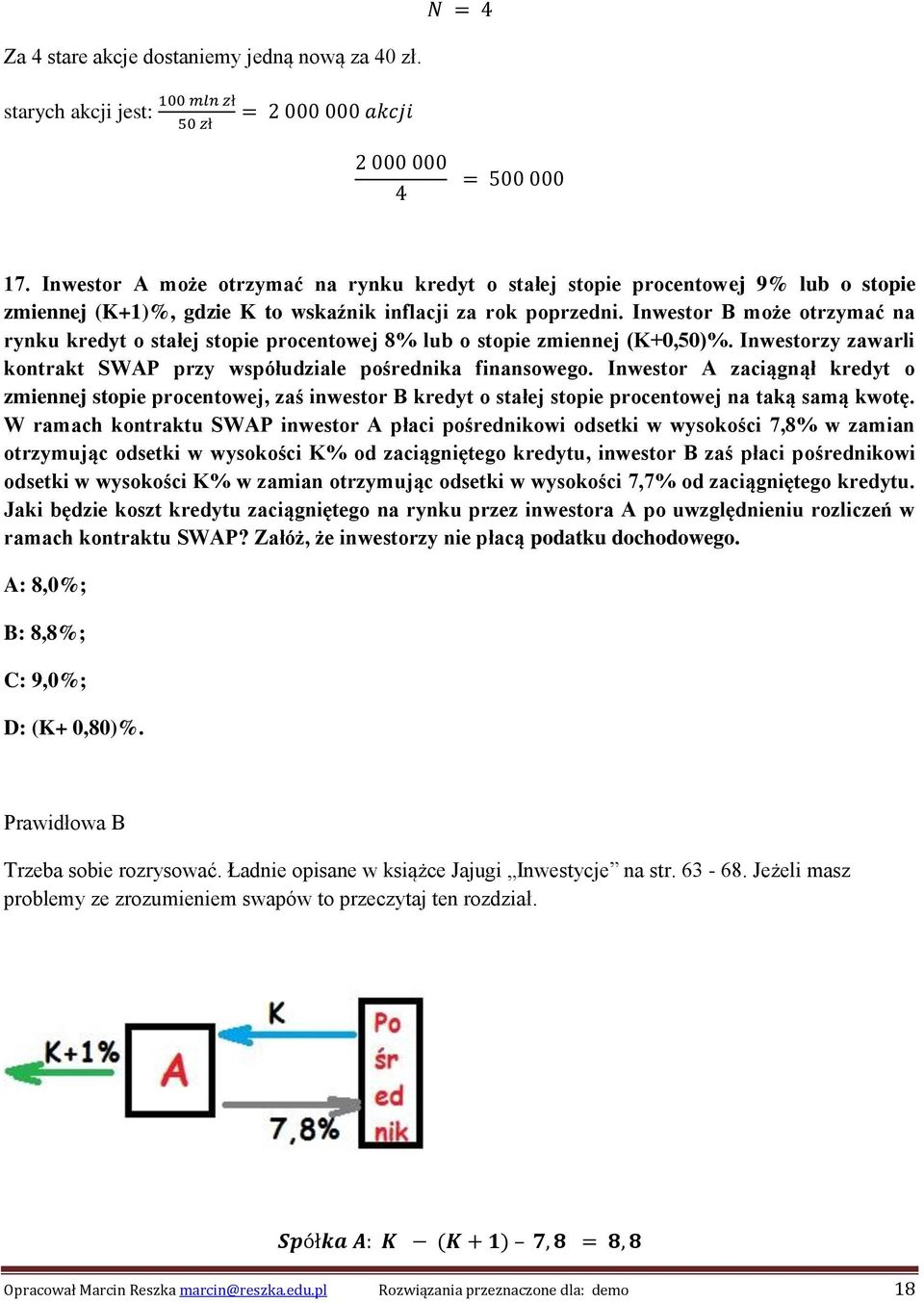 Inwestor B może otrzymać na rynku kredyt o stałej stopie procentowej 8% lub o stopie zmiennej (K+0,50)%. Inwestorzy zawarli kontrakt SWAP przy współudziale pośrednika finansowego.