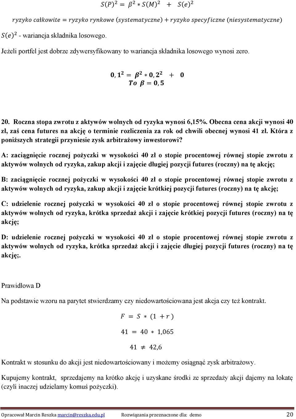 A: zaciągnięcie rocznej pożyczki w wysokości 40 zł o stopie procentowej równej stopie zwrotu z aktywów wolnych od ryzyka, zakup akcji i zajęcie długiej pozycji futures (roczny) na tę akcję; B: