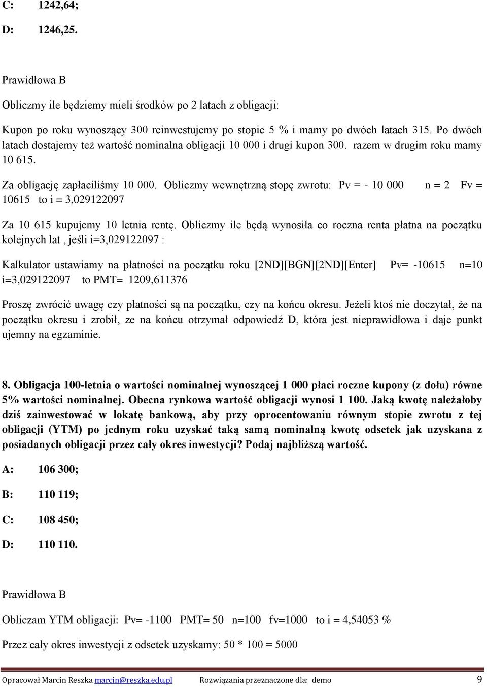 Obliczmy wewnętrzną stopę zwrotu: Pv = - 10 000 n = 2 Fv = 10615 to i = 3,029122097 Za 10 615 kupujemy 10 letnia rentę.