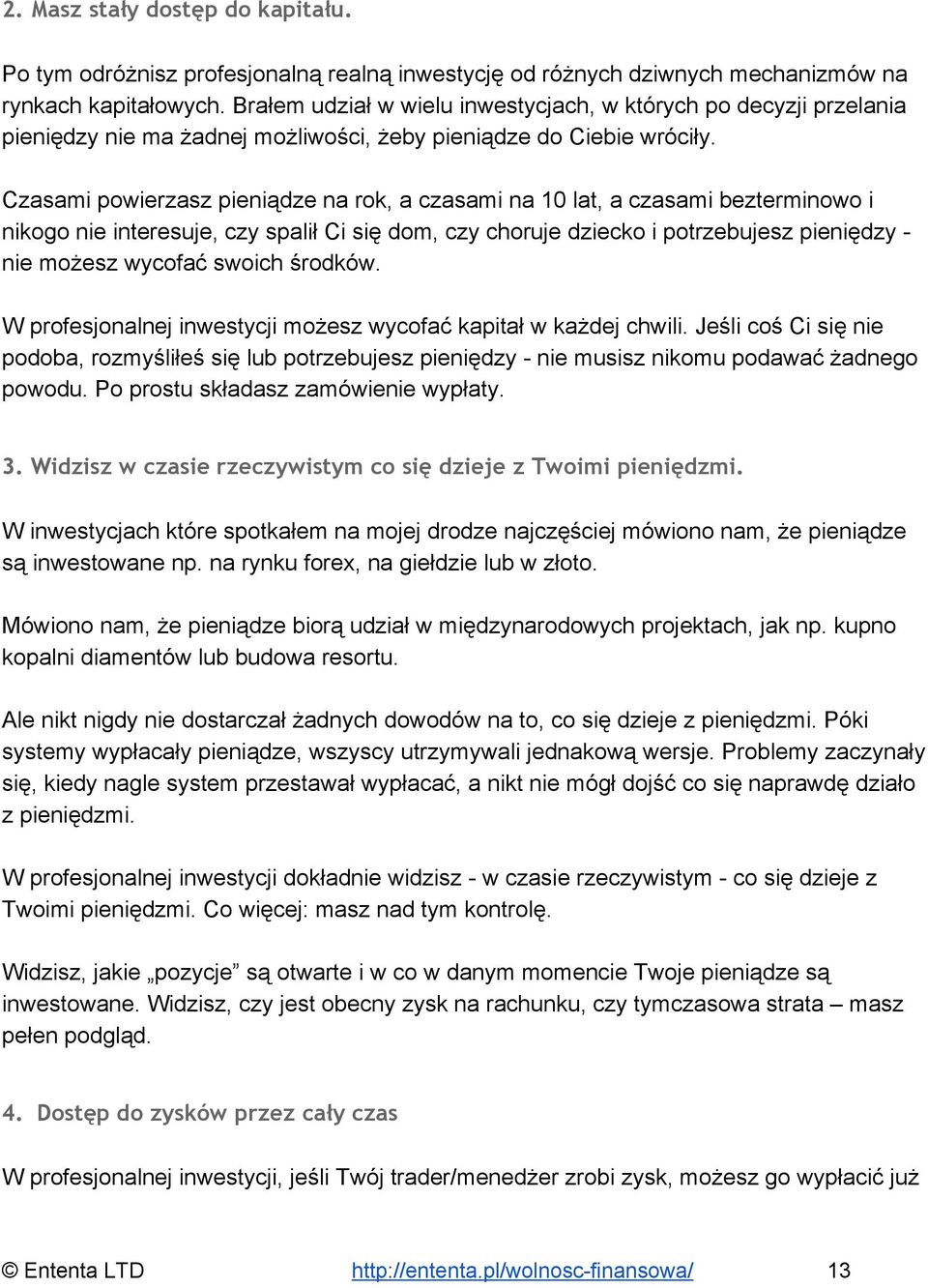 Czasami powierzasz pieniądze na rok, a czasami na 10 lat, a czasami bezterminowo i nikogo nie interesuje, czy spalił Ci się dom, czy choruje dziecko i potrzebujesz pieniędzy nie możesz wycofać swoich