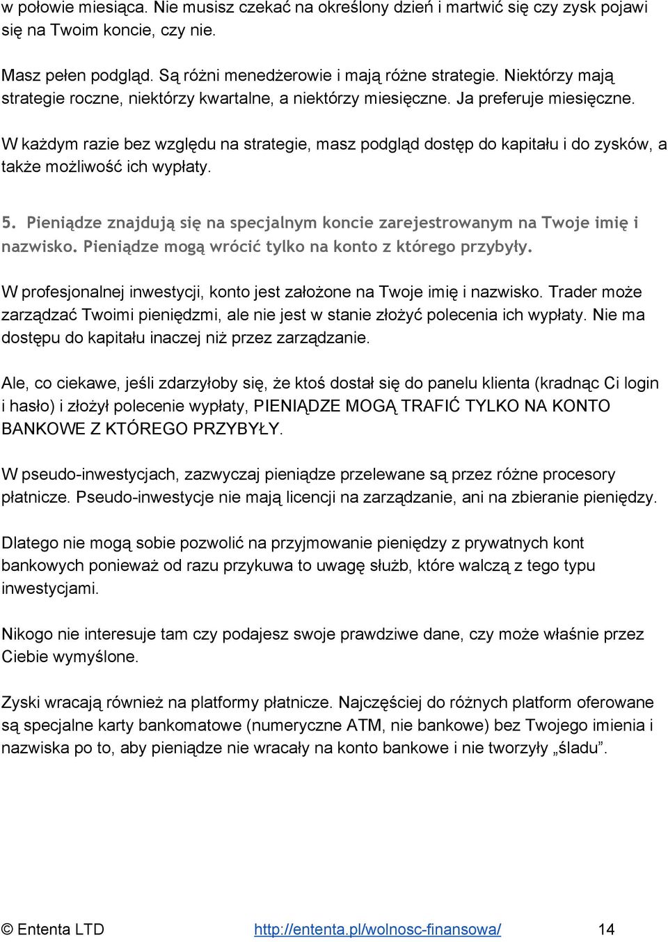 W każdym razie bez względu na strategie, masz podgląd dostęp do kapitału i do zysków, a także możliwość ich wypłaty. 5.