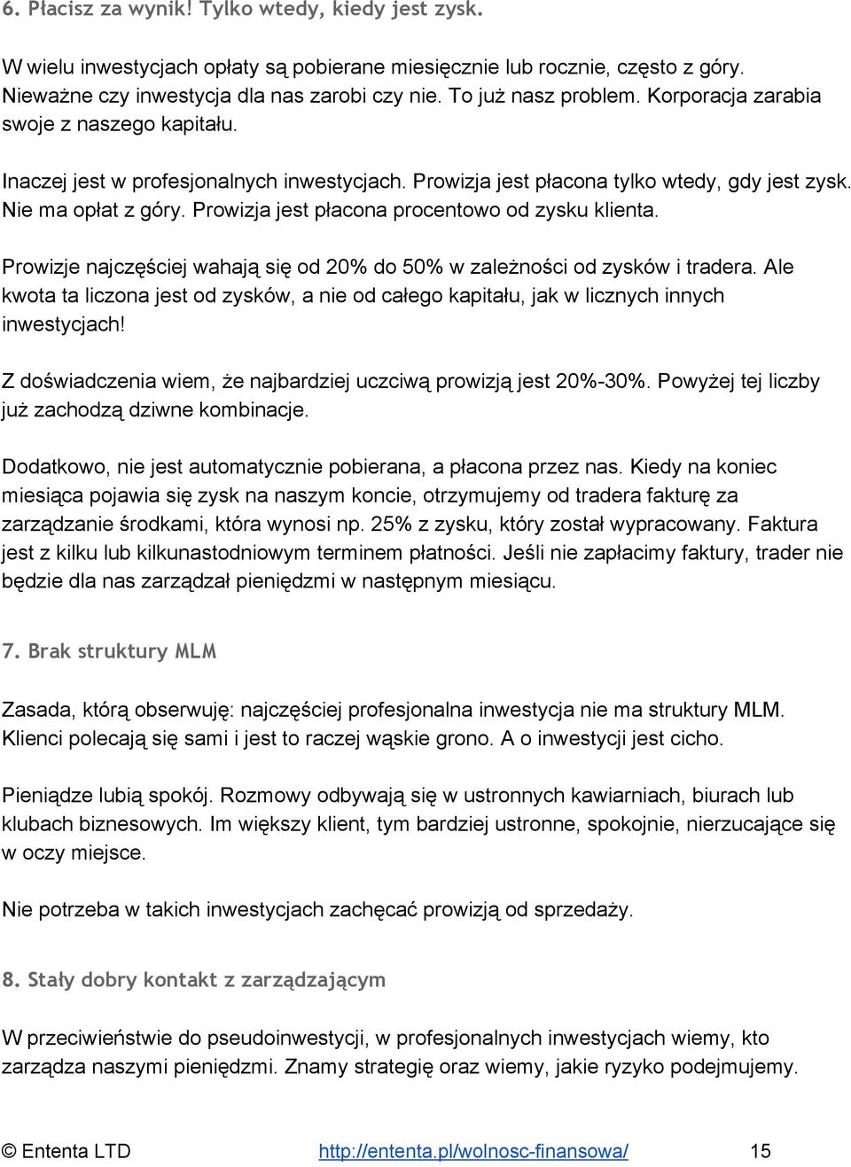 Prowizja jest płacona procentowo od zysku klienta. Prowizje najczęściej wahają się od 20% do 50% w zależności od zysków i tradera.