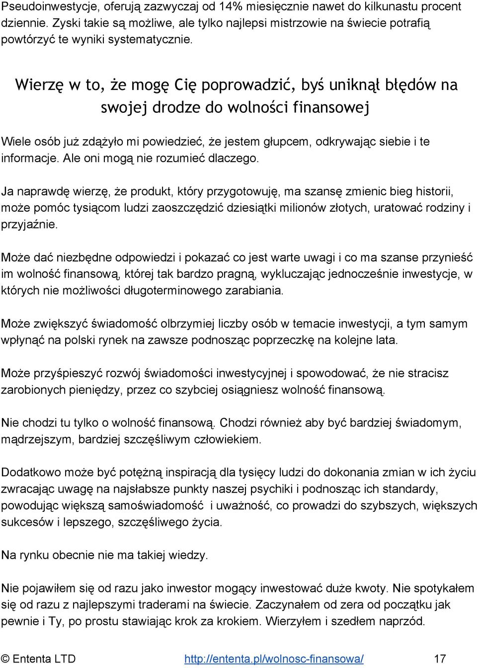 Wierzę w to, że mogę Cię poprowadzić, byś uniknął błędów na swojej drodze do wolności finansowej Wiele osób już zdążyło mi powiedzieć, że jestem głupcem, odkrywając siebie i te informacje.