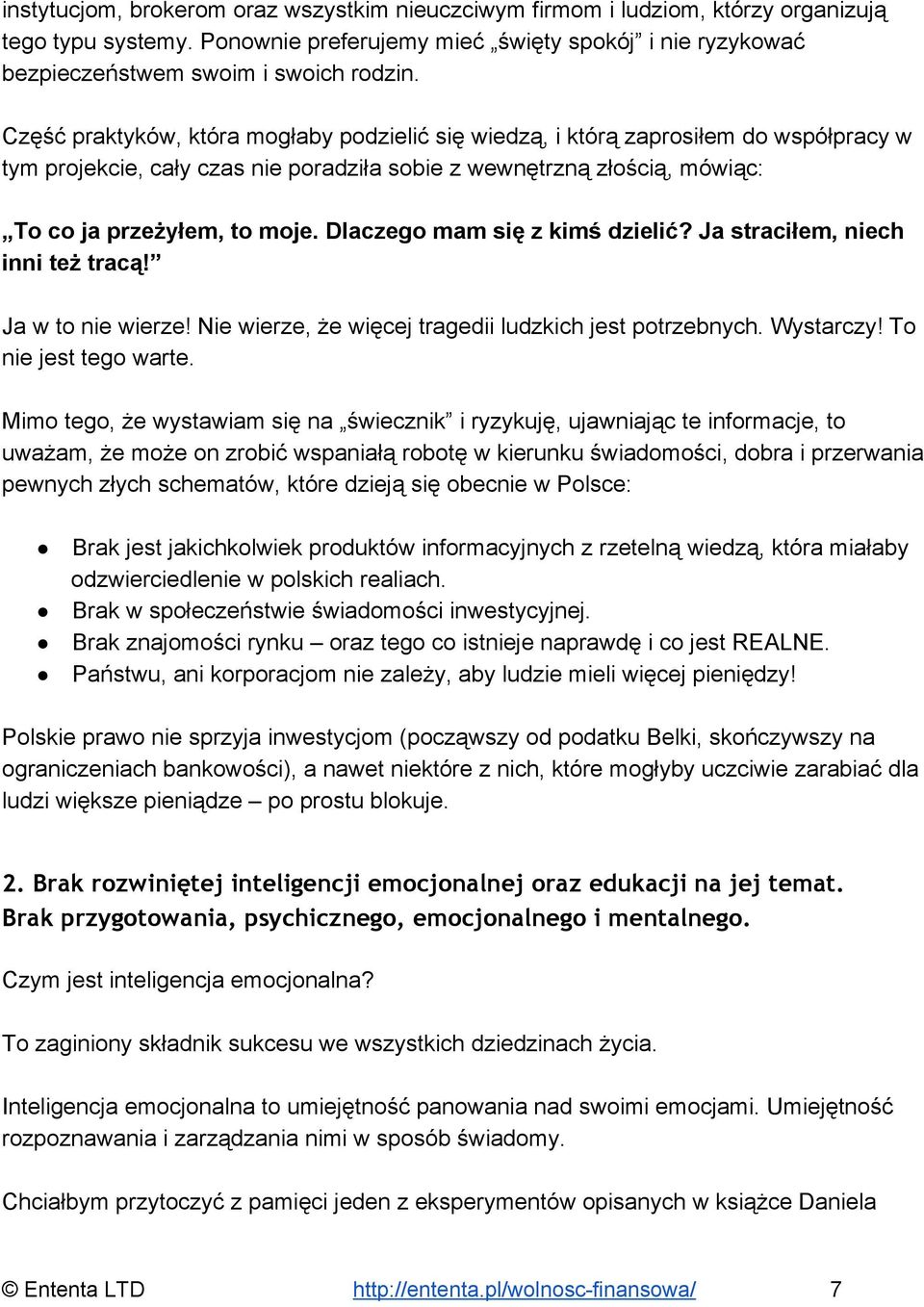 Dlaczego mam się z kimś dzielić? Ja straciłem, niech inni też tracą! Ja w to nie wierze! Nie wierze, że więcej tragedii ludzkich jest potrzebnych. Wystarczy! To nie jest tego warte.