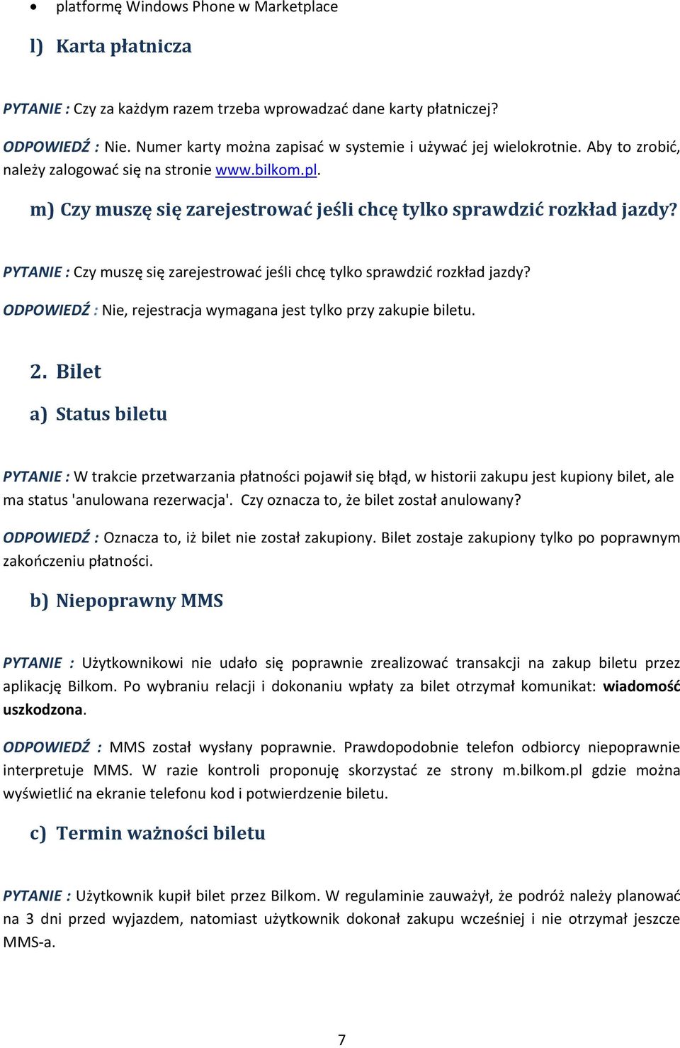 PYTANIE : Czy muszę się zarejestrowad jeśli chcę tylko sprawdzid rozkład jazdy? ODPOWIEDŹ : Nie, rejestracja wymagana jest tylko przy zakupie biletu. 2.