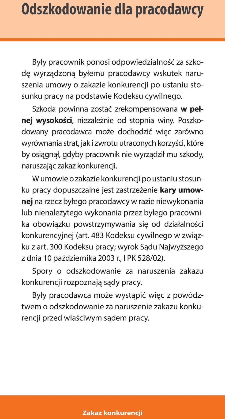 Poszkodowany pracodawca może dochodzić więc zarówno wyrównania strat, jak i zwrotu utraconych korzyści, które by osiągnął, gdyby pracownik nie wyrządził mu szkody, naruszając zakaz konkurencji.