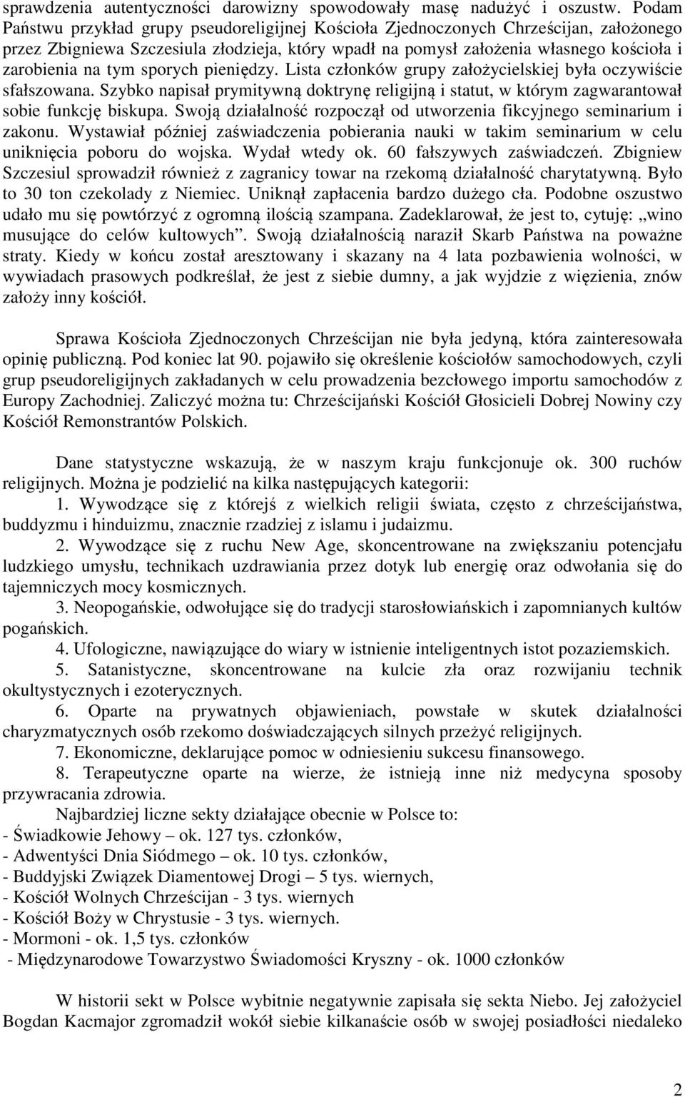 tym sporych pieniędzy. Lista członków grupy założycielskiej była oczywiście sfałszowana. Szybko napisał prymitywną doktrynę religijną i statut, w którym zagwarantował sobie funkcję biskupa.
