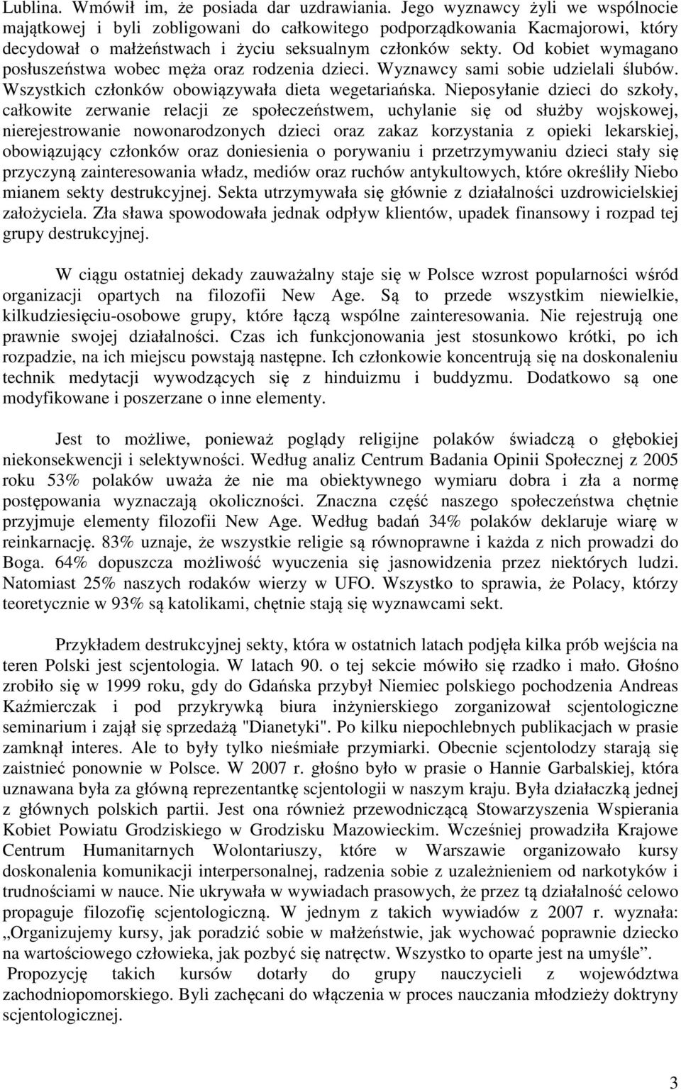 Od kobiet wymagano posłuszeństwa wobec męża oraz rodzenia dzieci. Wyznawcy sami sobie udzielali ślubów. Wszystkich członków obowiązywała dieta wegetariańska.